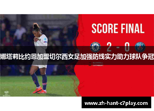娜塔莉比约恩加盟切尔西女足加强防线实力助力球队争冠